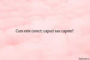 Cum este corect capuri sau capete