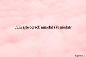 Cum este corect înnodat sau înodat