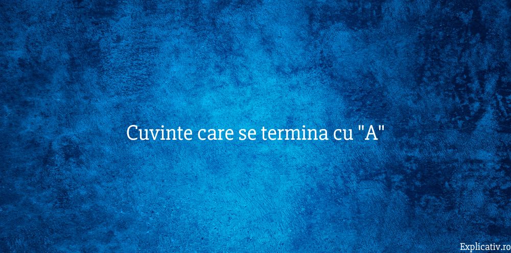 Cuvinte care se termina cu A