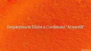 Despărțirea în Silabe a Cuvântului Acuarelă