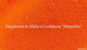 Despărțirea în Silabe a Cuvântului Alexandru