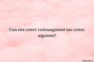 Cum este corect contraargument sau contra-argument