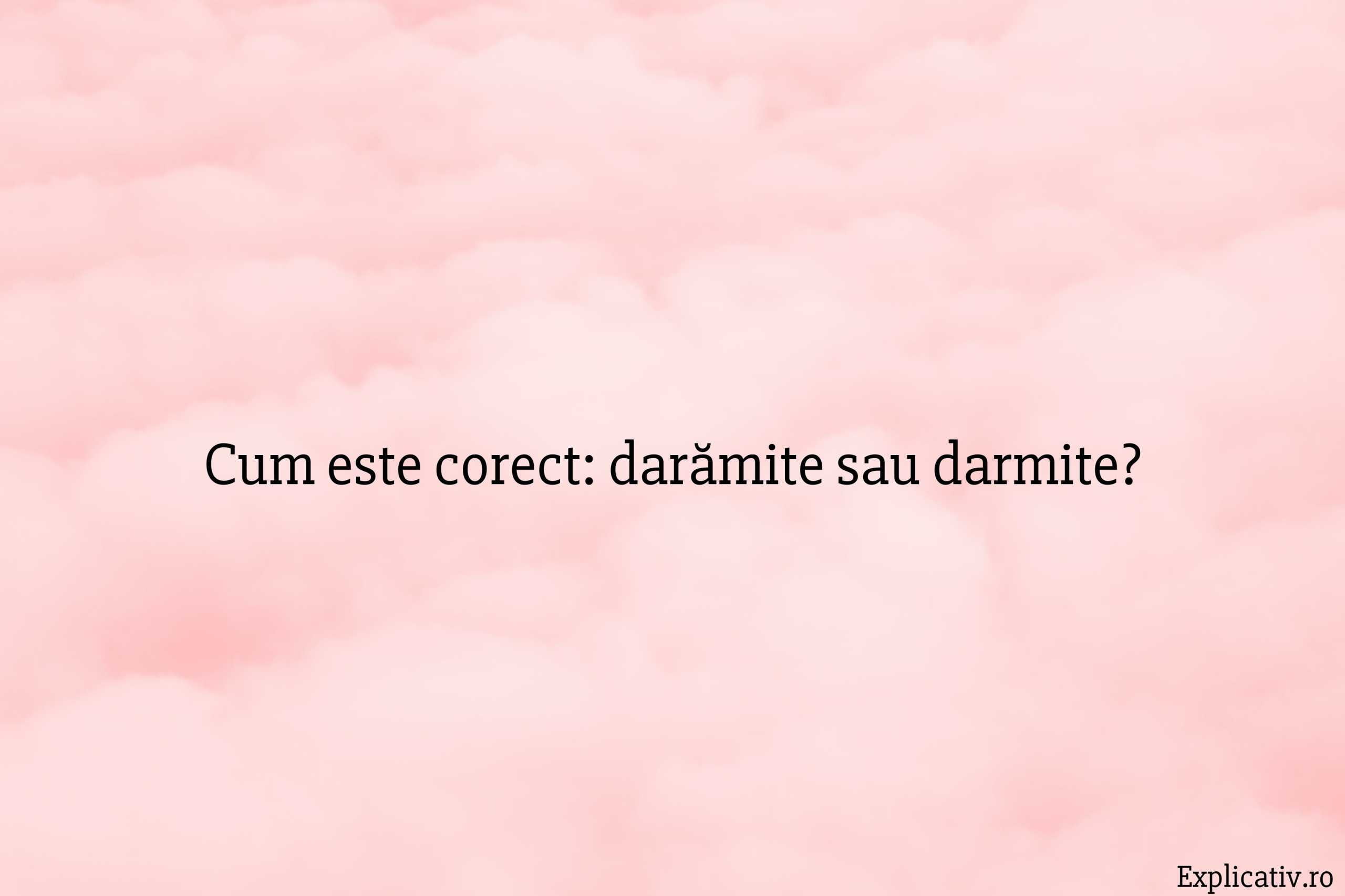 Cum este corect darămite sau darmite