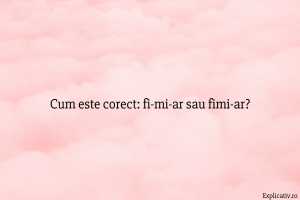 Cum este corect fi-mi-ar sau fimi-ar