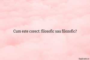 Cum este corect filosofic sau filozofic