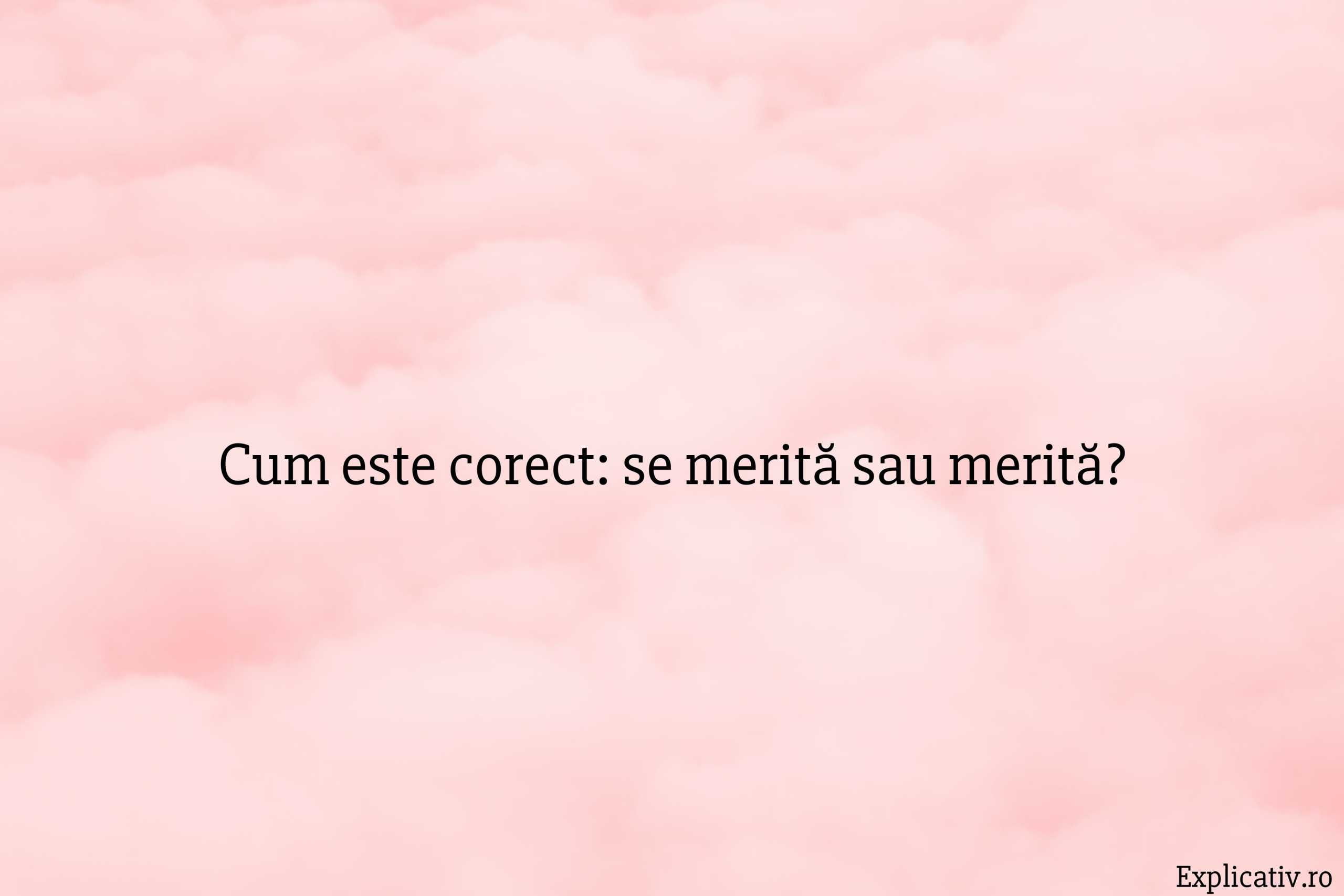 Cum este corect se merită sau merită