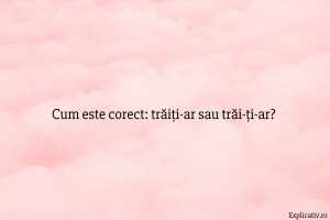 Cum este corect trăiți-ar sau trăi-ți-ar
