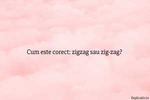 Cum este corect zigzag sau zig-zag