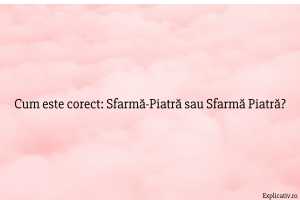 Cum este corect Sfarmă-Piatră sau Sfarmă Piatră