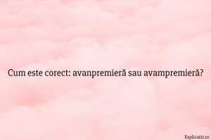 Cum este corect avanpremieră sau avampremieră