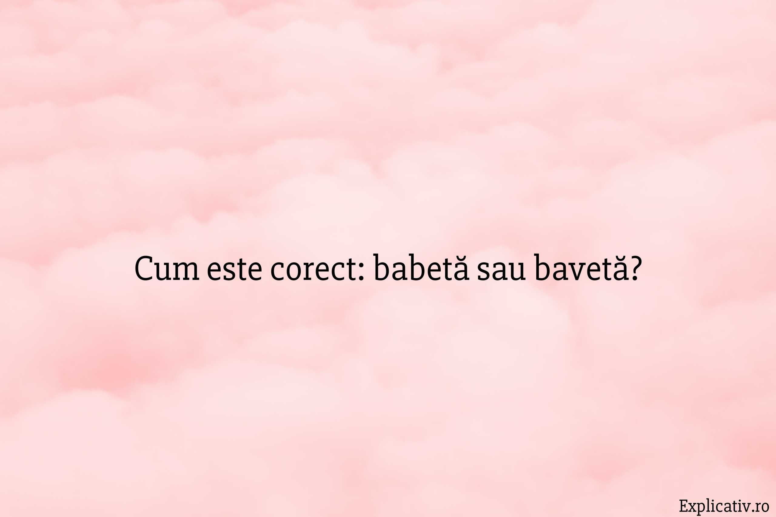 Cum este corect babetă sau bavetă