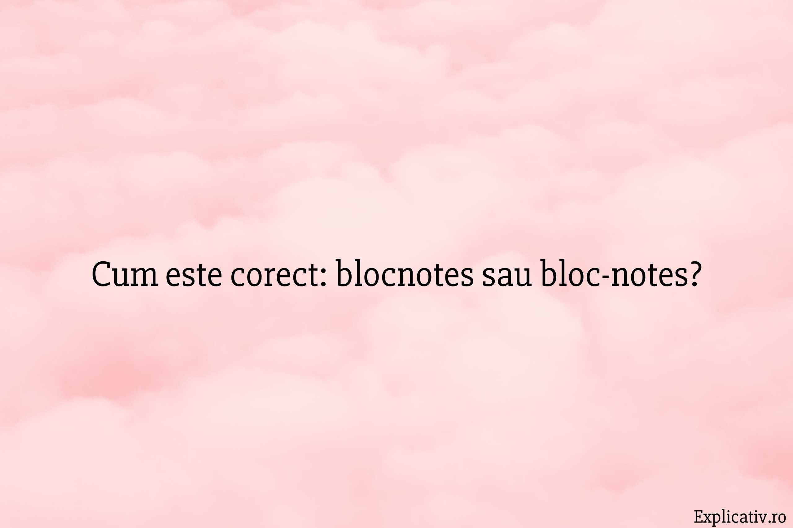 Cum este corect blocnotes sau bloc-notes