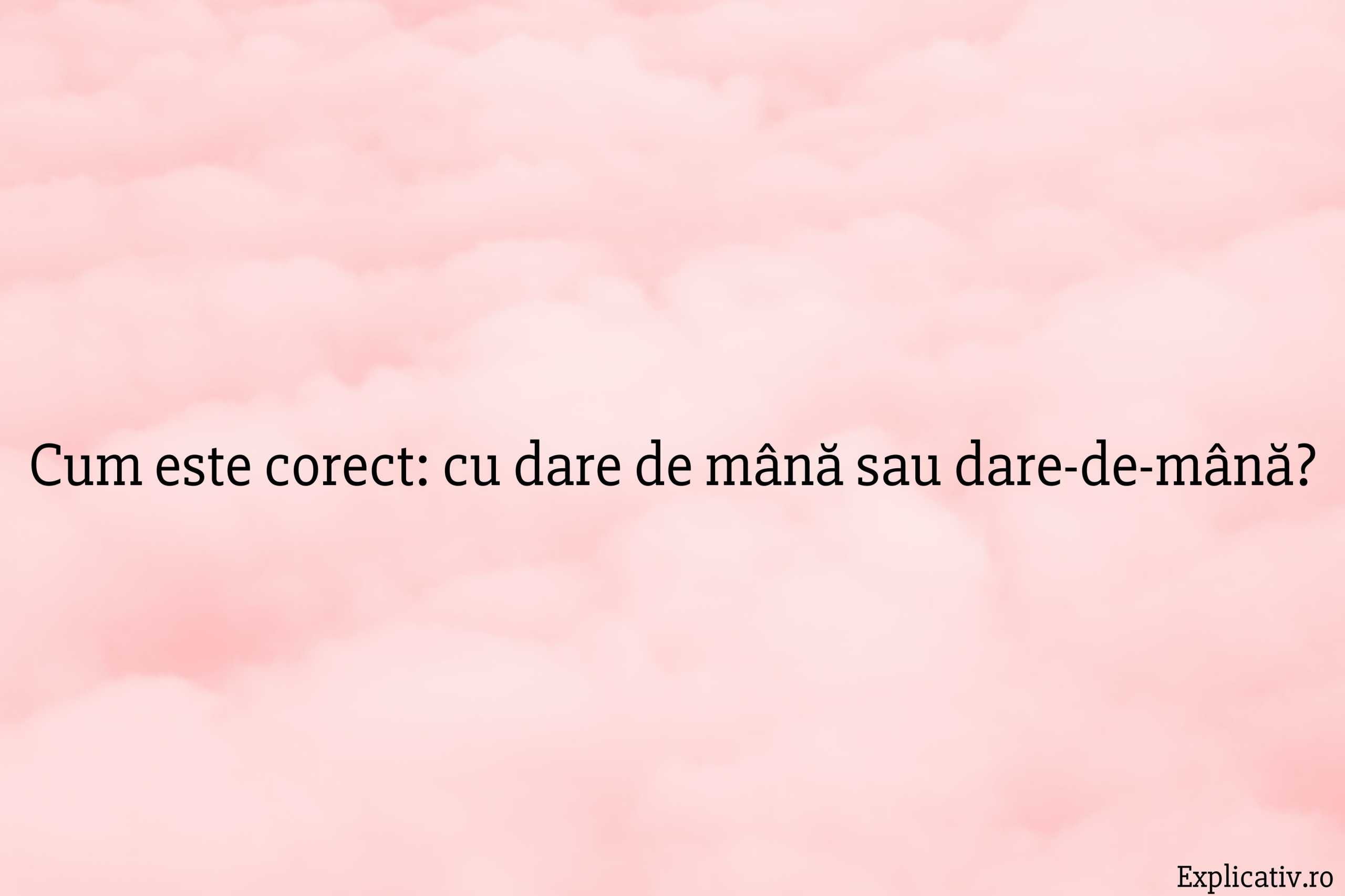 Cum este corect cu dare de mână sau dare-de-mână