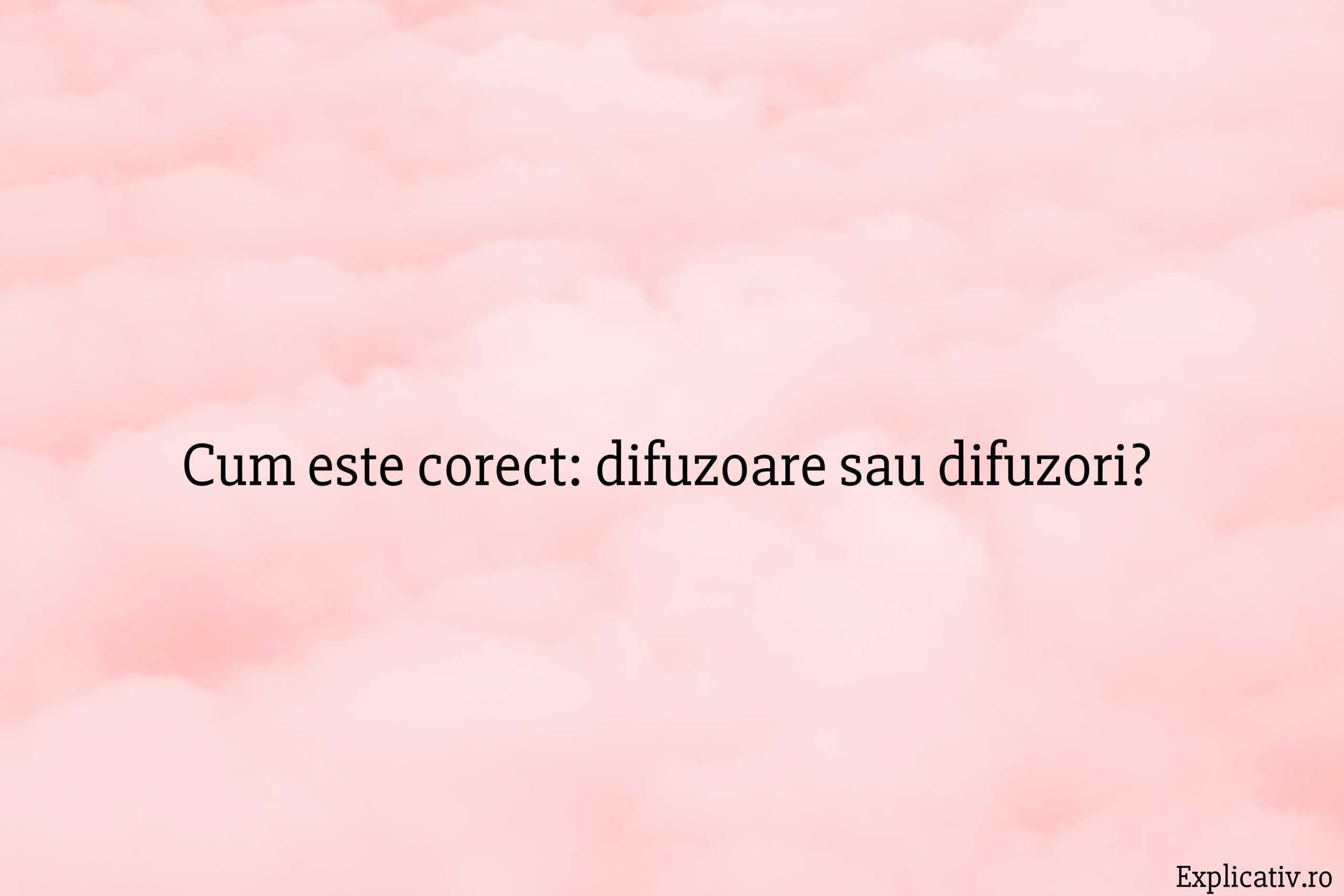 Cum este corect difuzoare sau difuzori
