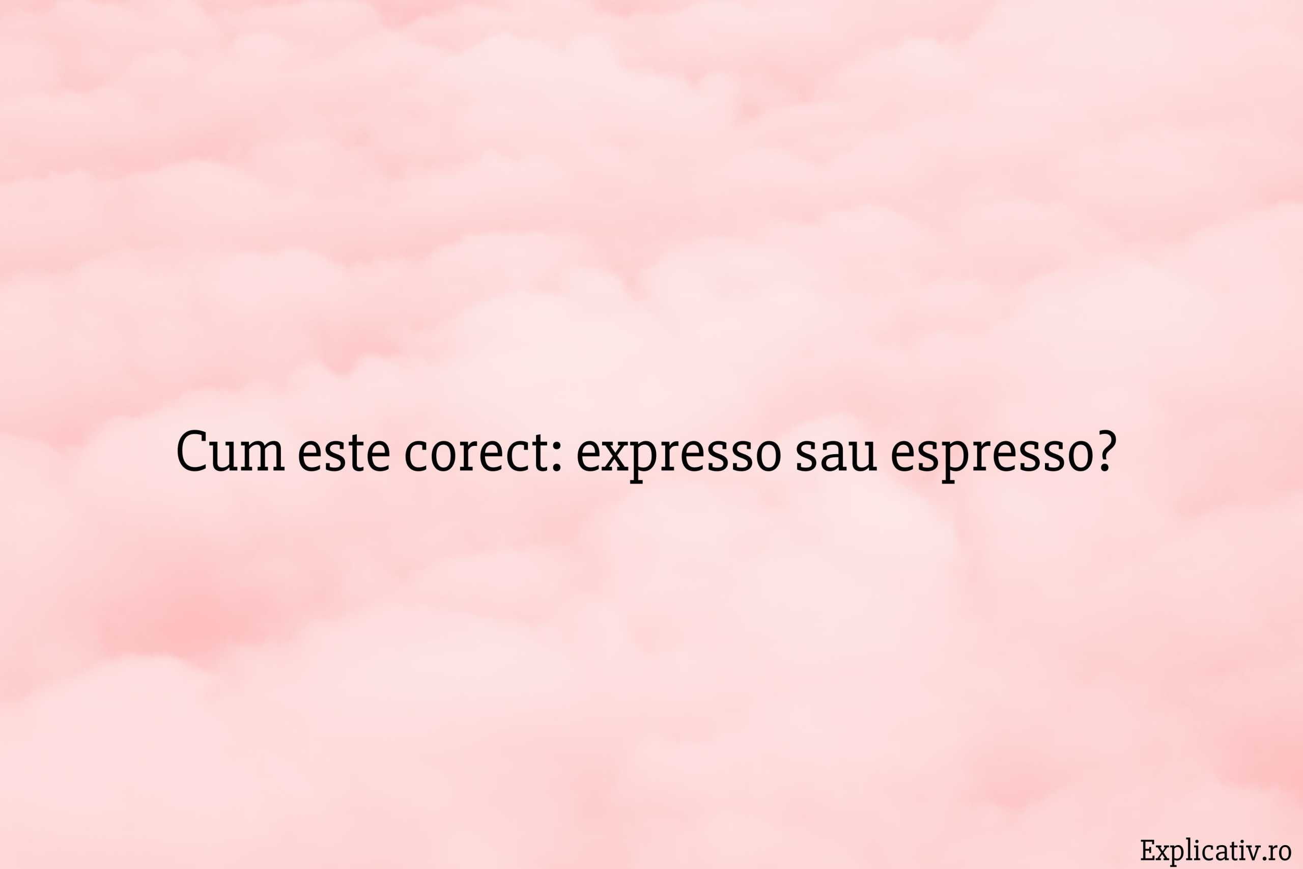 Cum este corect expresso sau espresso