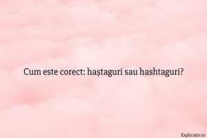 Cum este corect haștaguri sau hashtaguri