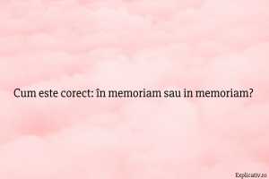 Cum este corect în memoriam sau in memoriam