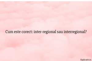Cum este corect inter-regional sau interregional