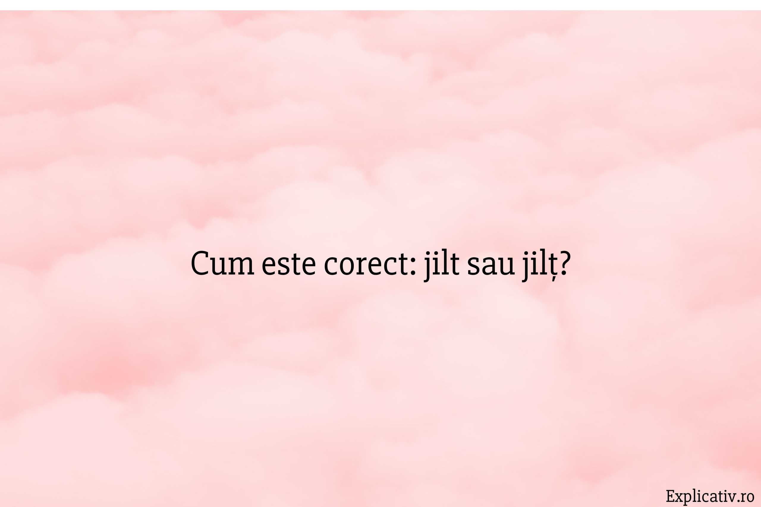 Cum este corect jilt sau jilț