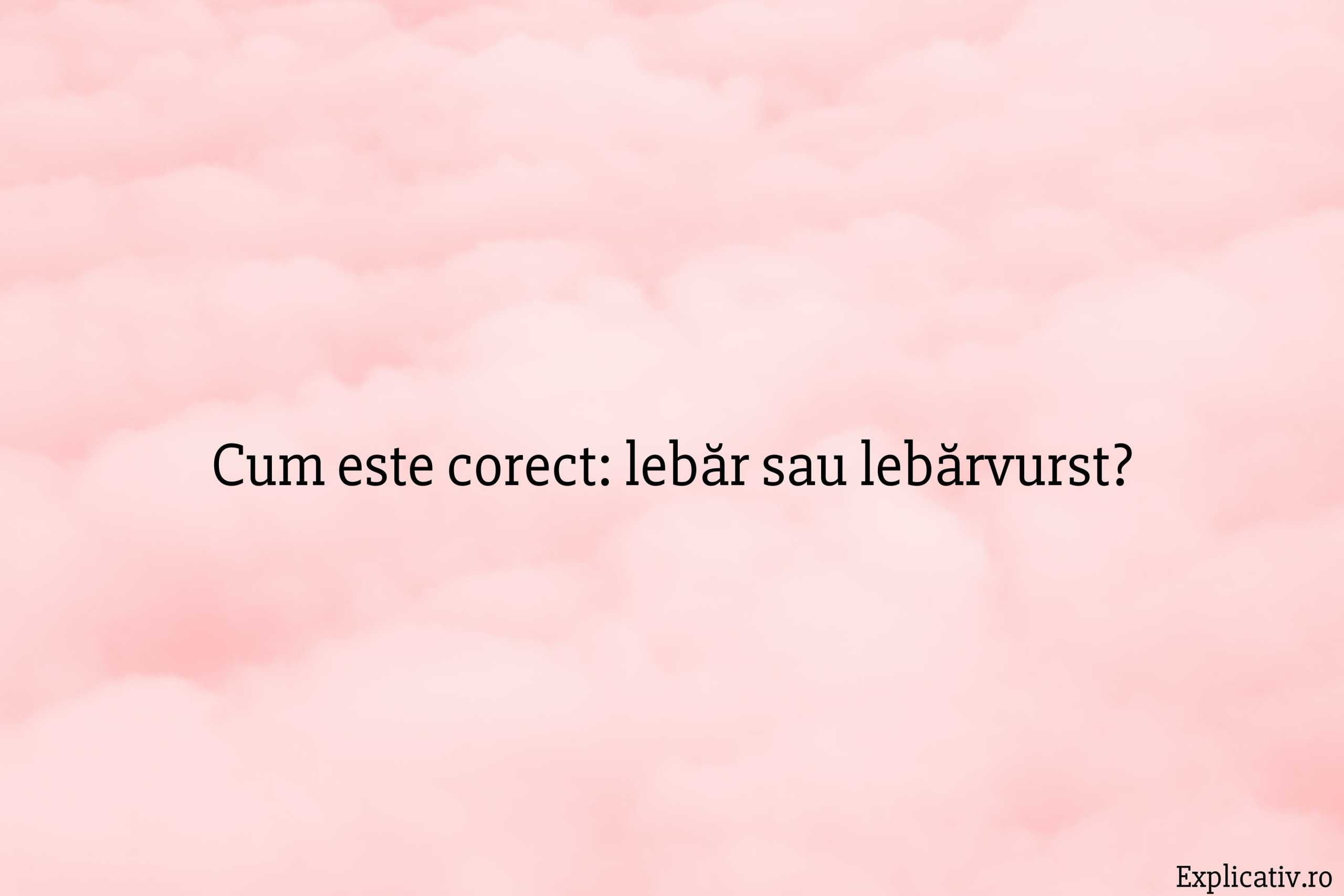 Cum este corect lebăr sau lebărvurst