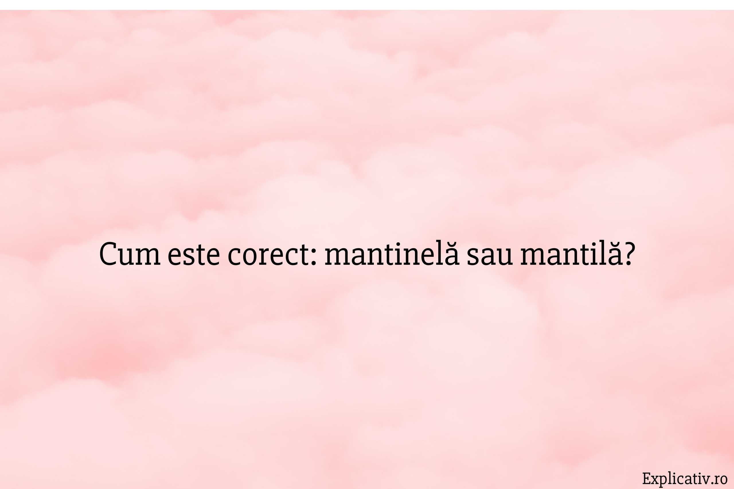 Cum este corect mantinelă sau mantilă