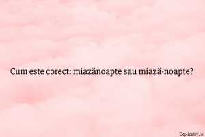 Cum este corect miazănoapte sau miază-noapte
