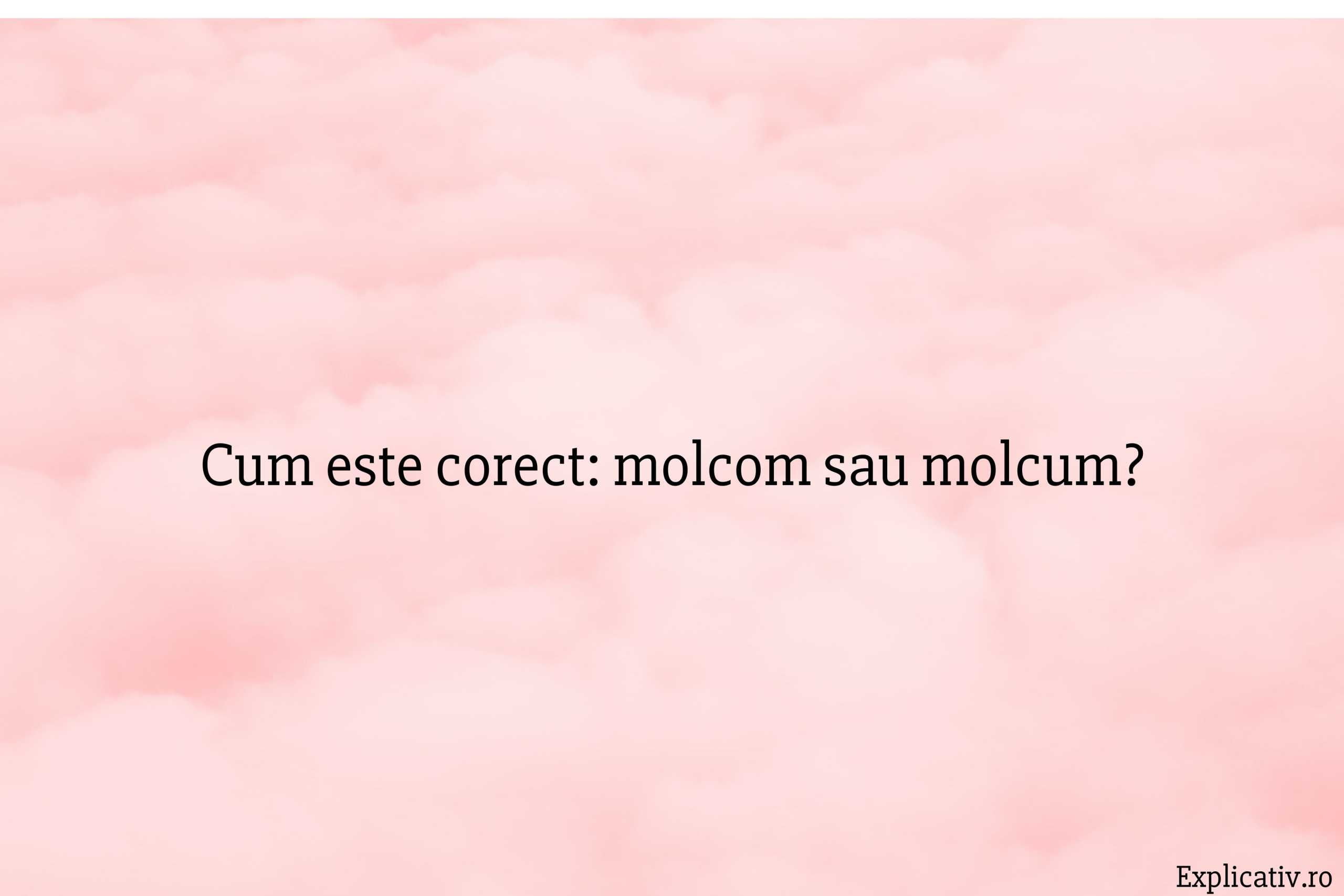 Cum este corect molcom sau molcum