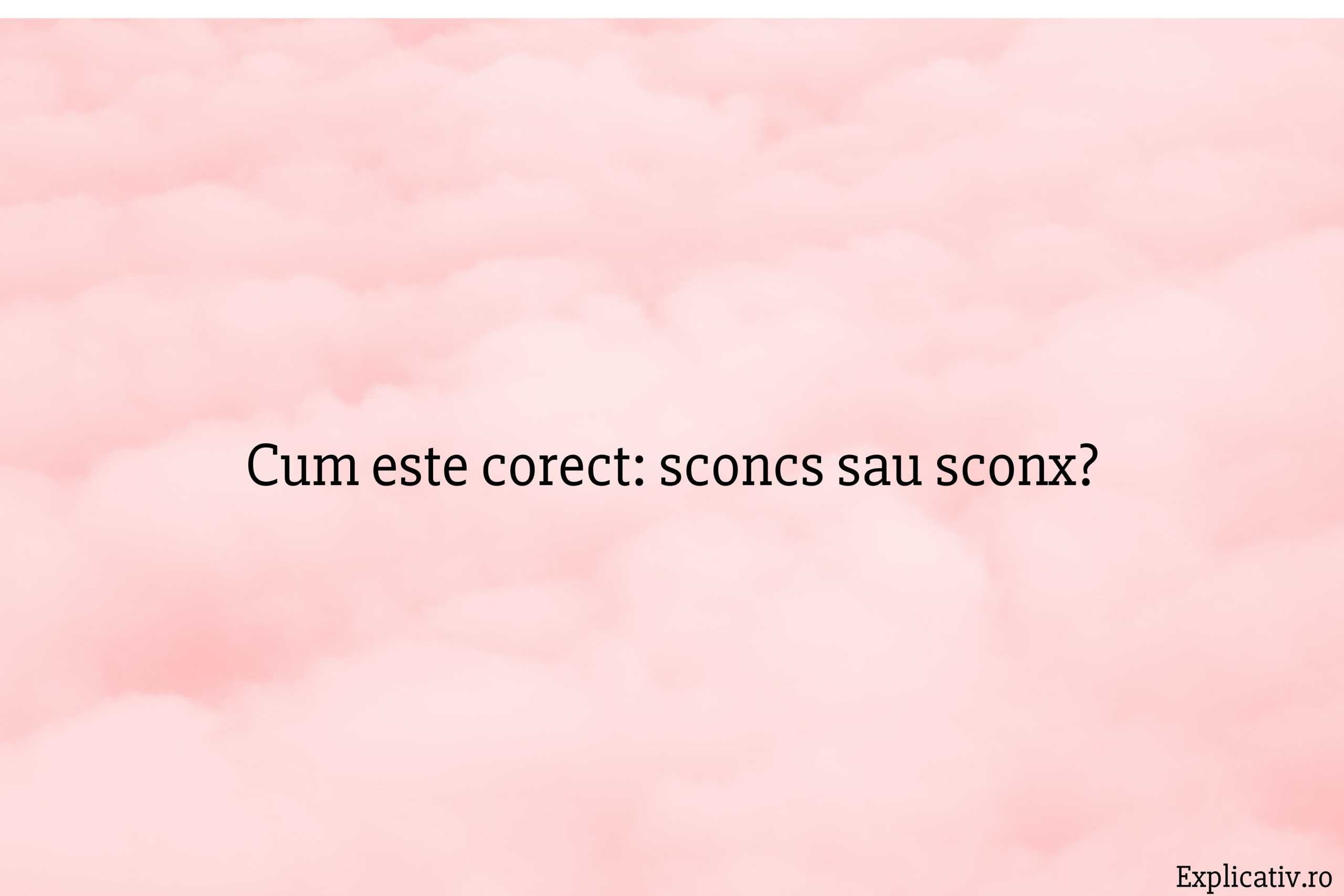 Cum este corect sconcs sau sconx