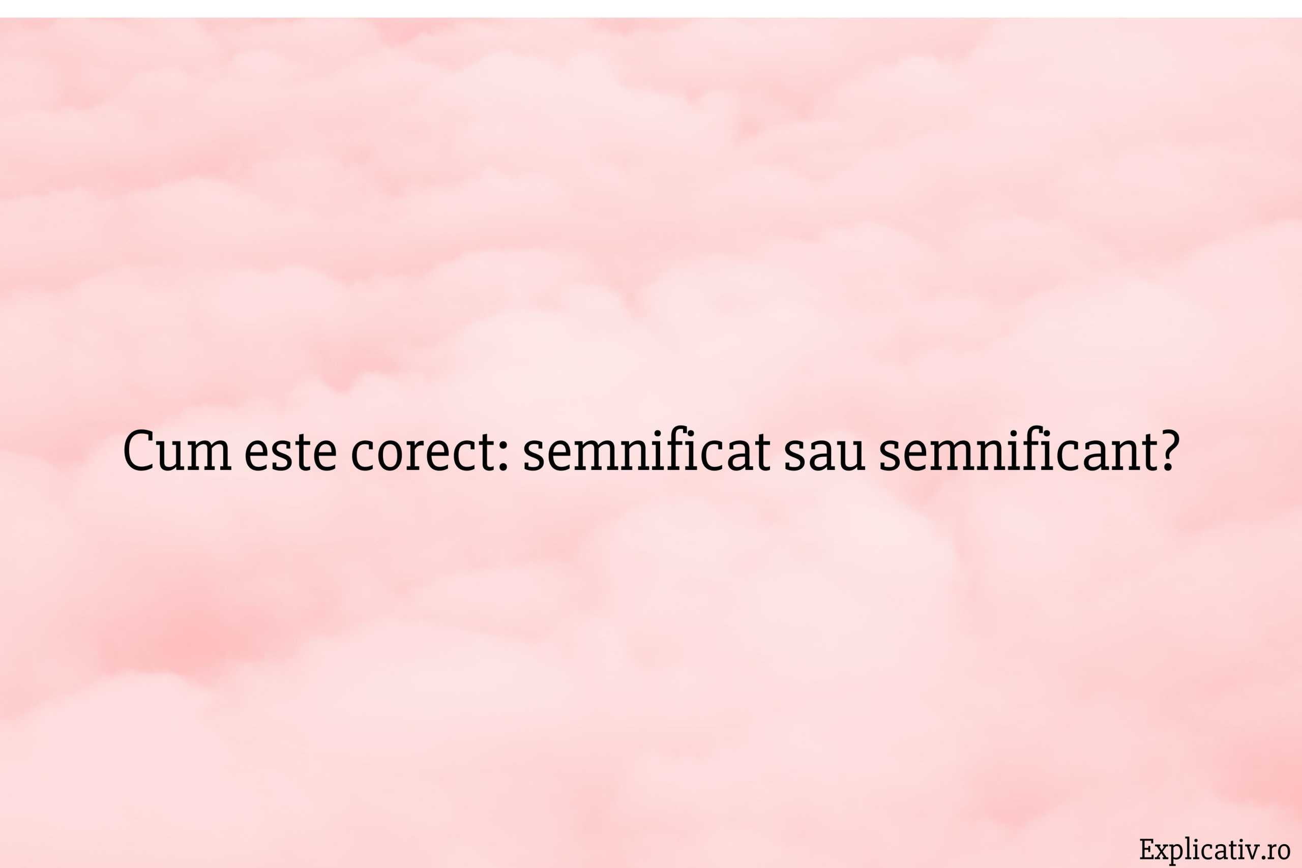 Cum este corect semnificat sau semnificant