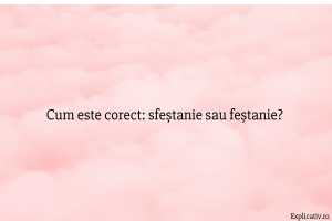 Cum este corect sfeștanie sau feștanie