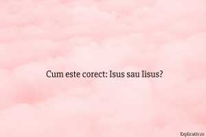 Cum este corect Isus sau Iisus