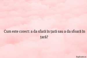 Cum este corect a da sfară în țară sau a da sfoară în țară