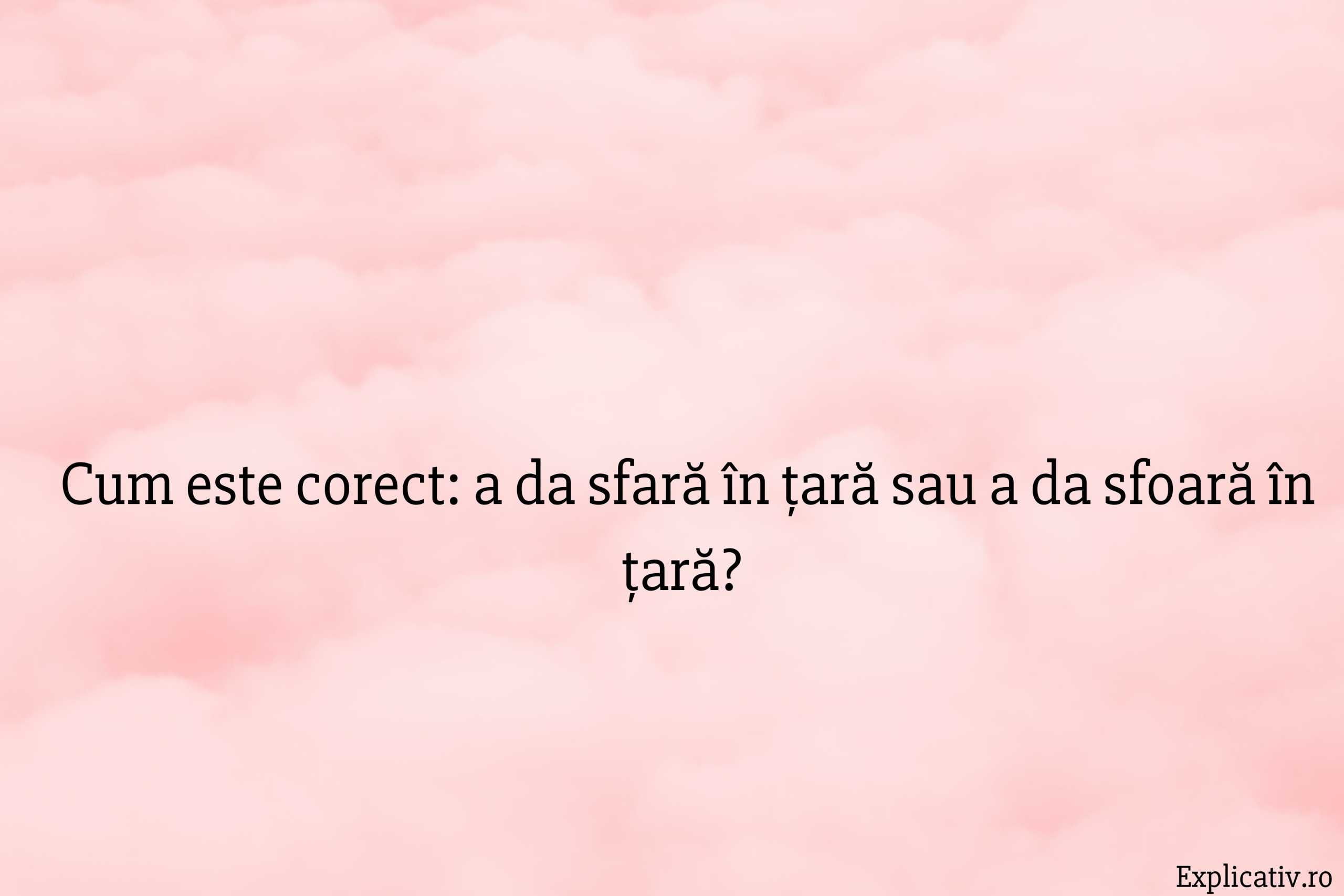 Cum este corect a da sfară în țară sau a da sfoară în țară