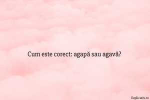 Cum este corect agapă sau agavă
