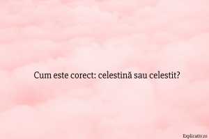 Cum este corect celestină sau celestit