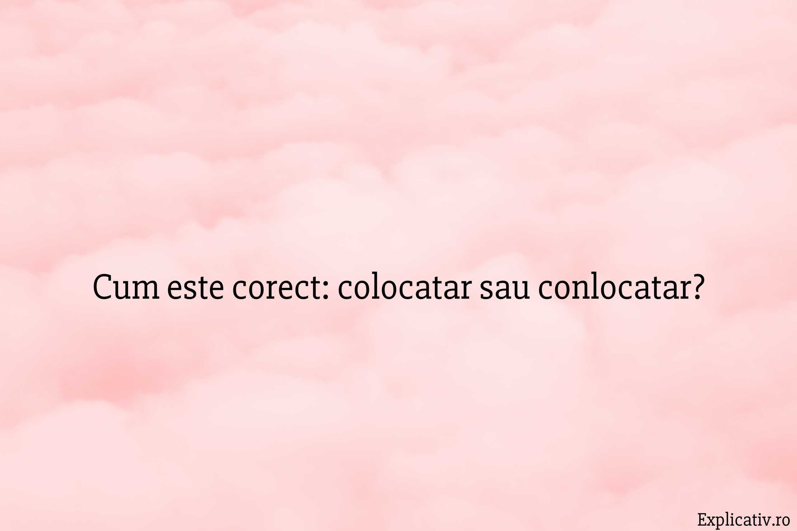 Cum este corect colocatar sau conlocatar