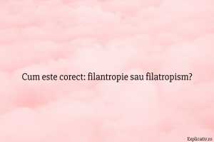 Cum este corect filantropie sau filatropism