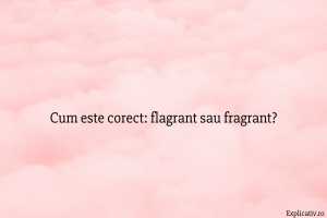 Cum este corect flagrant sau fragrant