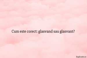 Cum este corect glasvand sau glasvant