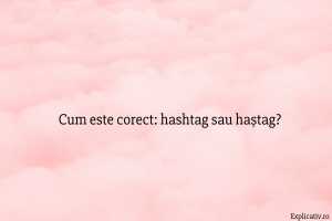 Cum este corect hashtag sau haștag