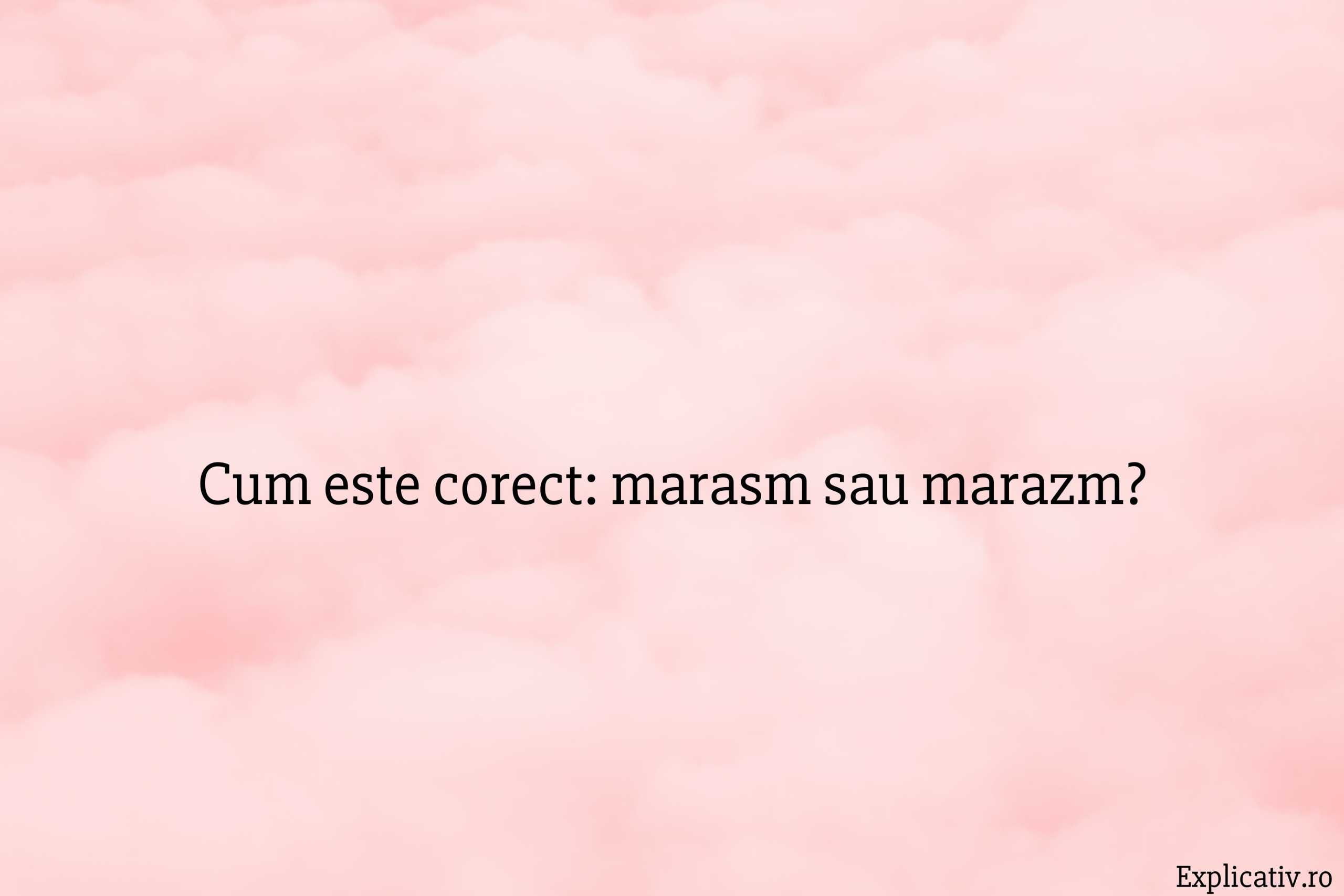 Cum este corect marasm sau marazm