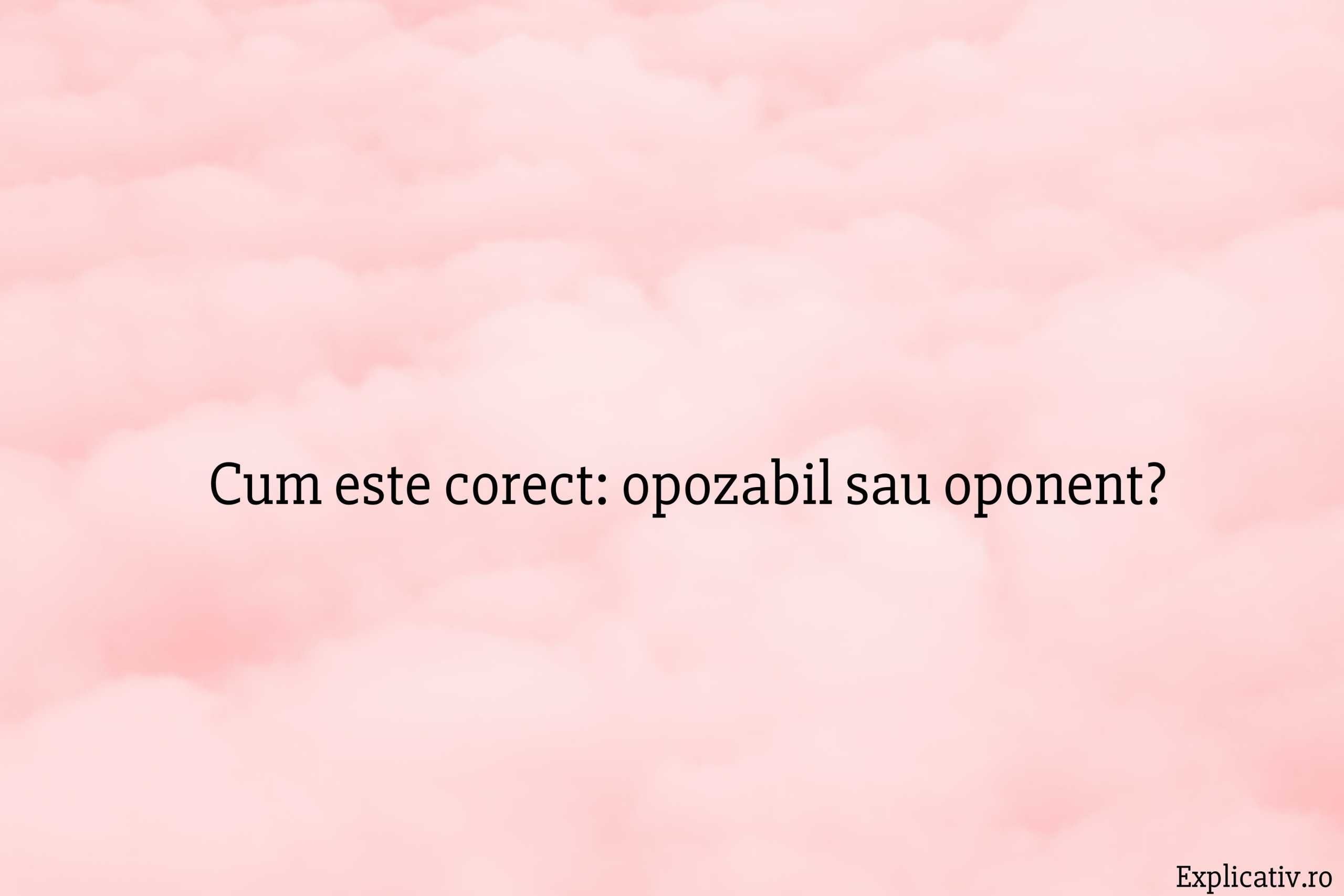 Cum este corect opozabil sau oponent