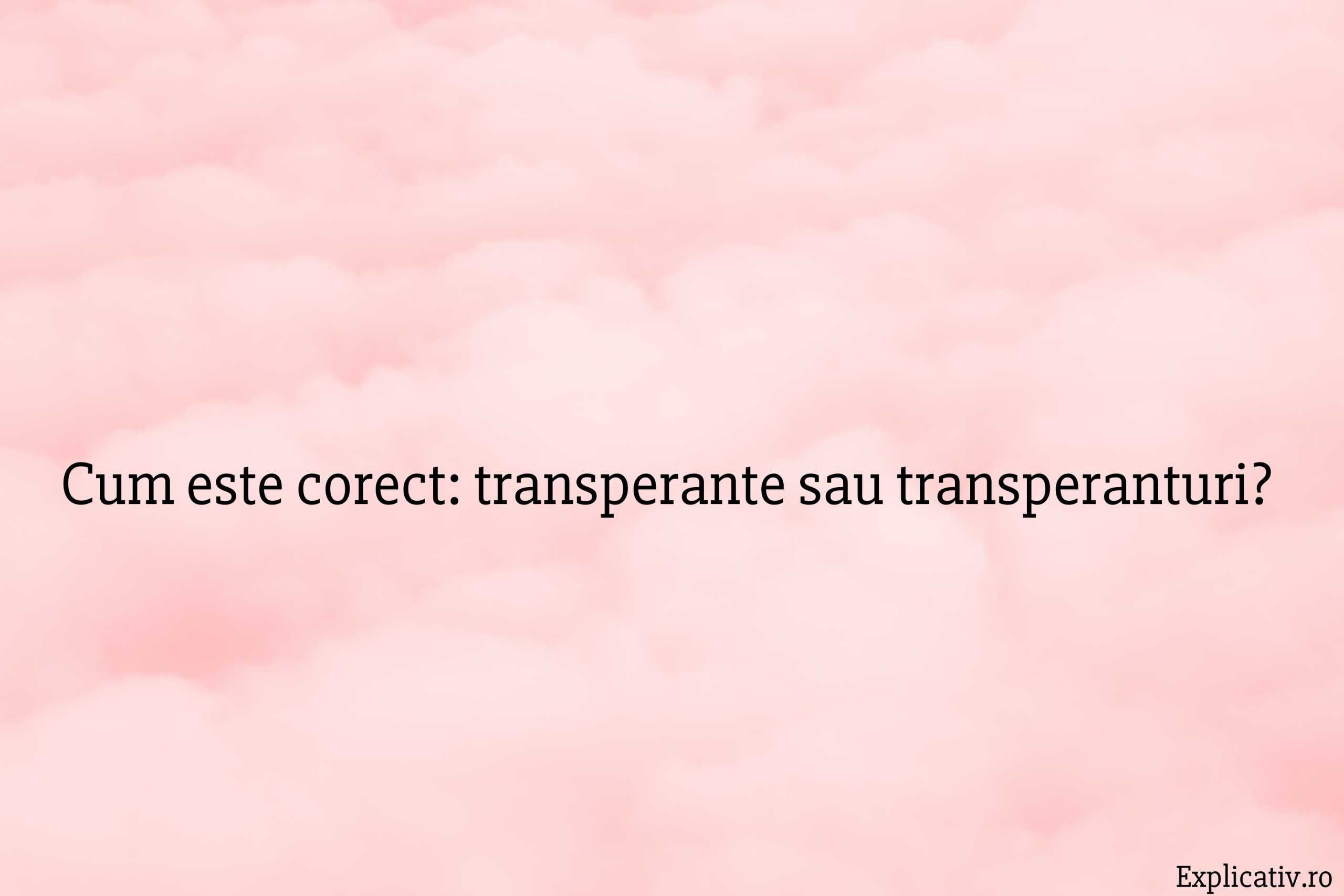 Cum este corect transperante sau transperanturi