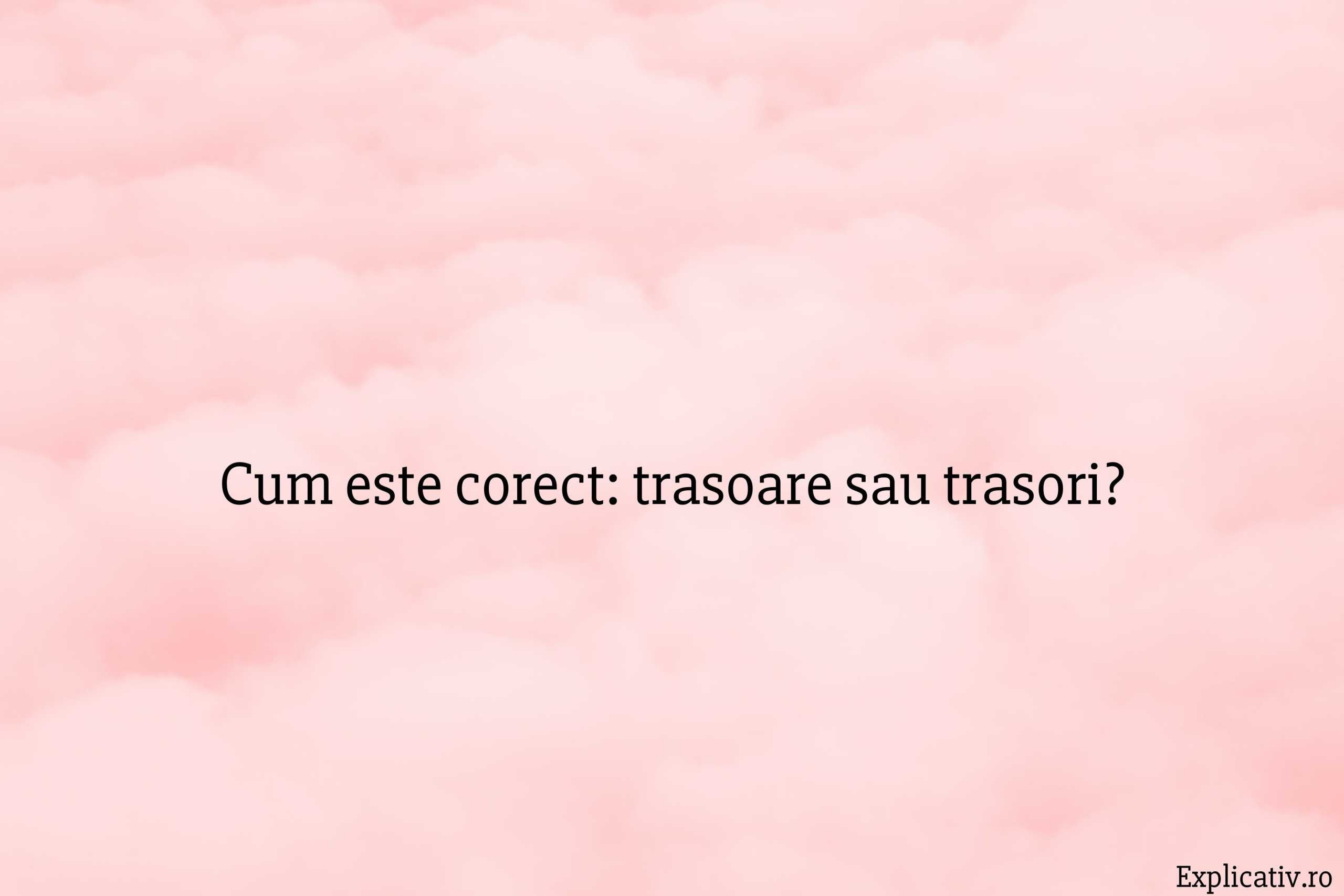 Cum este corect trasoare sau trasori