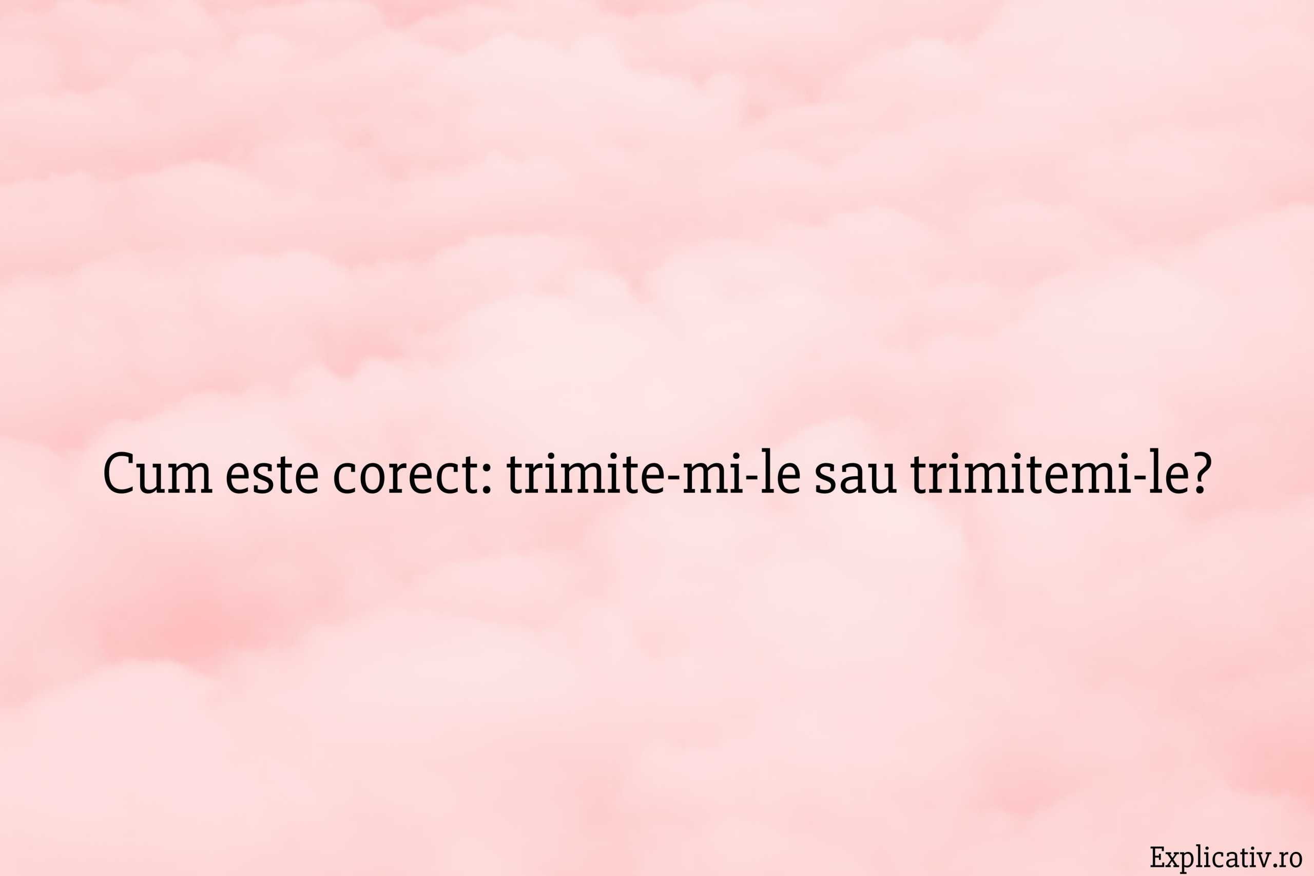 Cum este corect trimite-mi-le sau trimitemi-le