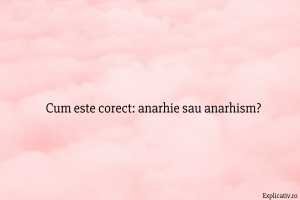 Cum este corect anarhie sau anarhism