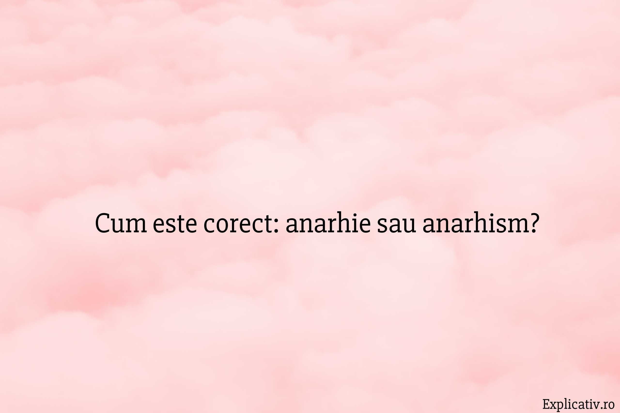 Cum este corect anarhie sau anarhism