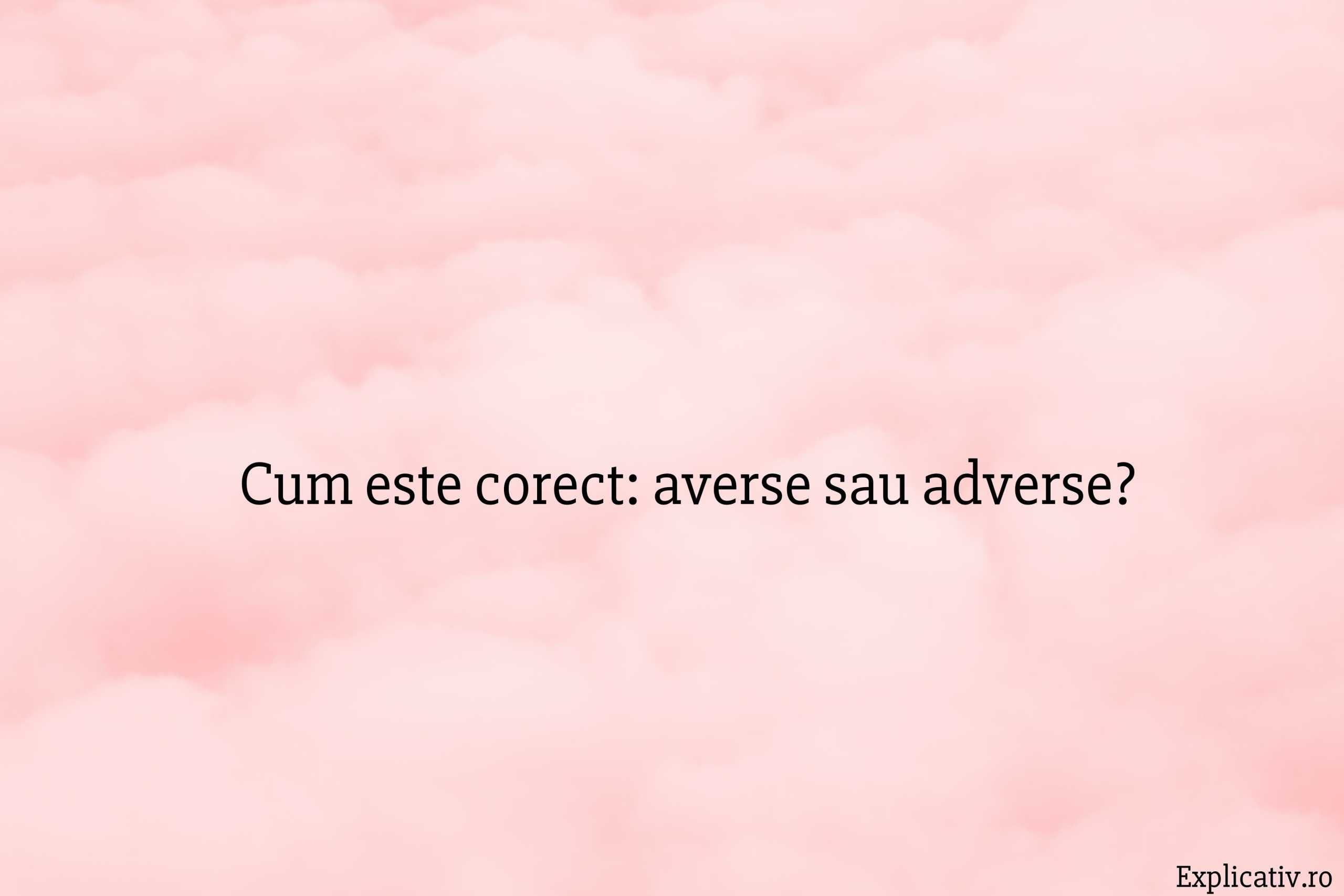 Cum este corect averse sau adverse