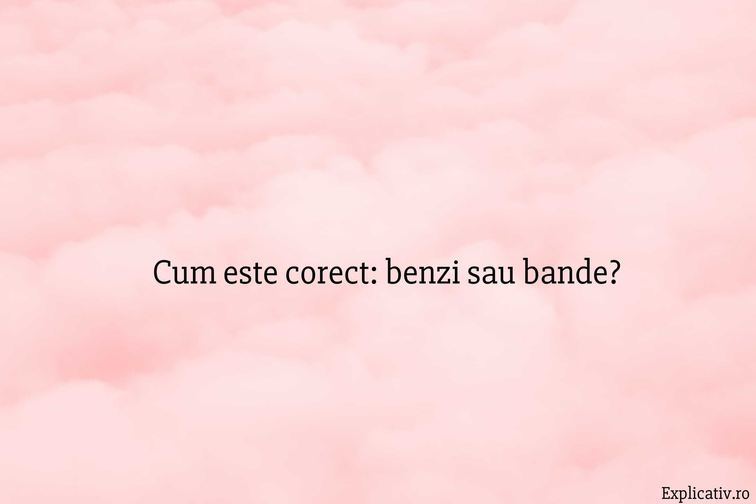 Cum este corect benzi sau bande