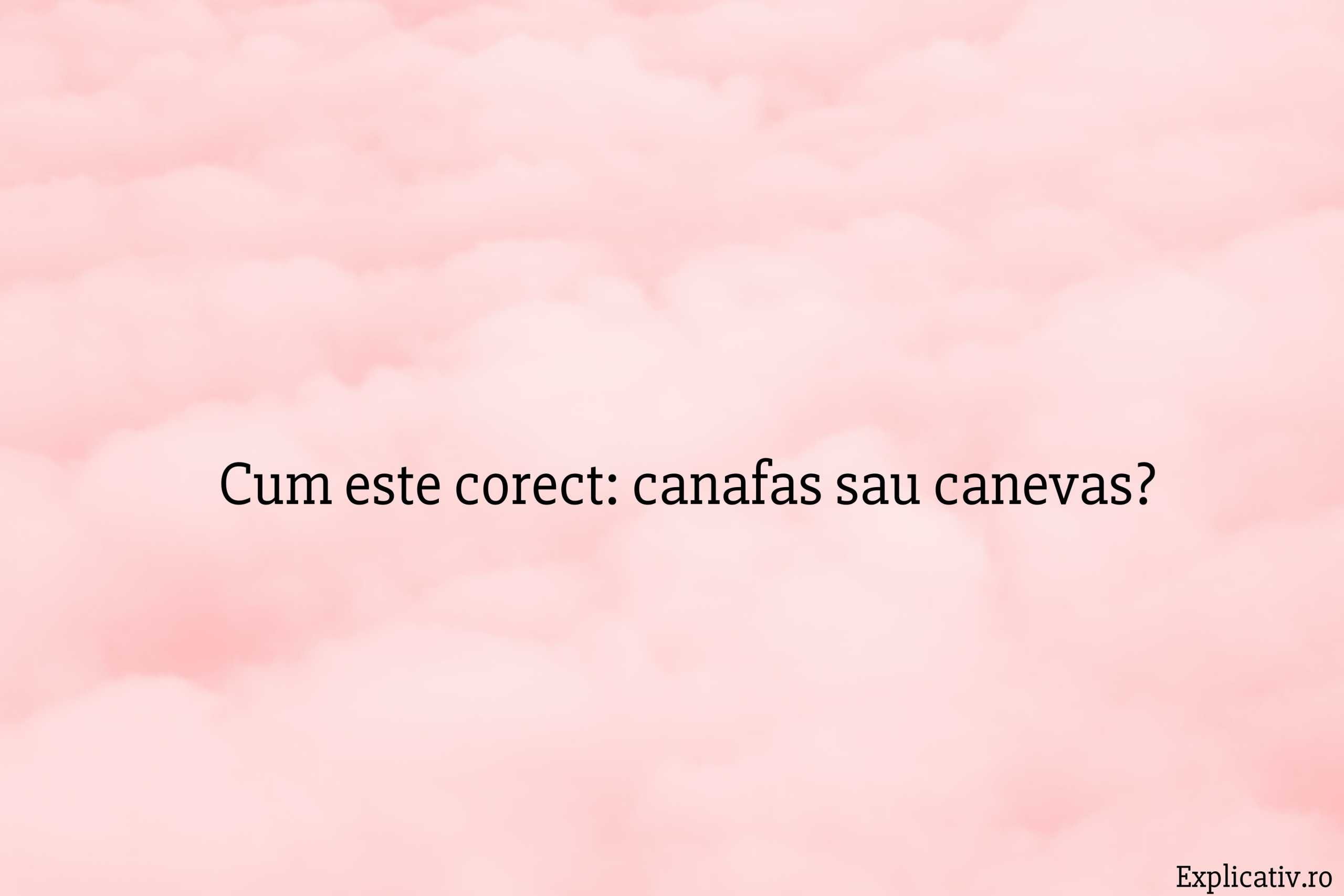 Cum este corect canafas sau canevas